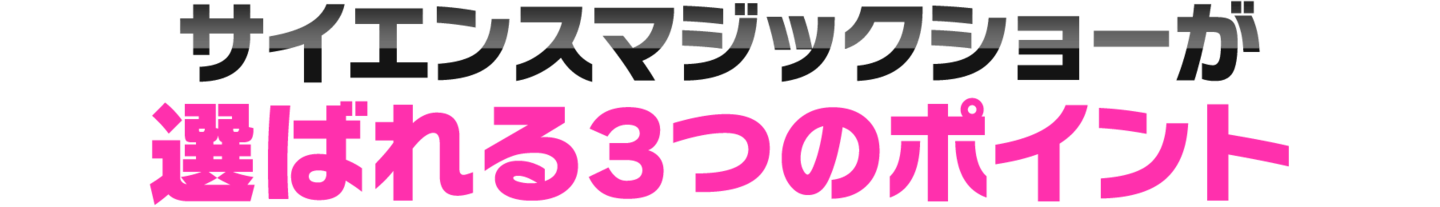 サイエンスマジックショーが選ばれる３つのポイント